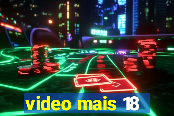 video mais 18